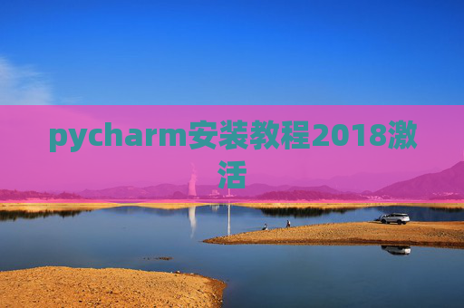 pycharm安装教程2018激活 pycharm安装教程2018激活